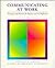 Communicating at Work: Principles and Practices for Business and the Professions