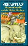 Sebastian Super Sleuth and the Flying Elephant Sebastian Super Sleuth and the Flying Elephant