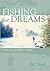 Fishing For Dreams: Notes From The Water's Edge