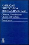 American Politics in a Bureaucratic Age: Citizens, Constituents and Victims