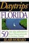 Daytrips Florida: 50 One Day Adventures from Miami, Orlando, St. Petersburg, Jacksonville, and Pensacola