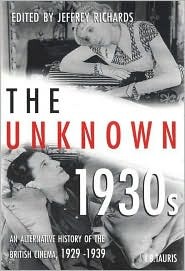 The Unknown 1930s: An Alternative History of the British Cinema 1929-1939 (Cinema and Society)