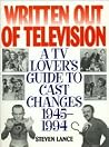 Written Out of Television: A TV Lover's Guide to Cast Changes:1945-1994 Written Out of Television: A TV Lover's Guide to Cast Changes:1945-1994