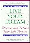 Live Your Dream: Discover and Achieve Your Life Purpose : A Step-By-Step Program
