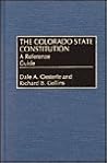 The Colorado State Constitution: A Reference Guide (Reference Guides to the State Constitutions of the United States) The Colorado State Constitution: A Reference Guide (Reference Guides to the State Constitutions of the United States)