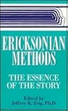 Ericksonian Methods: The Essence Of The Story Ericksonian Methods: The Essence Of The Story