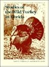 Studies of the Wild Turkey in Florida (Technical Bulletin, No 10) Studies of the Wild Turkey in Florida (Technical Bulletin, No 10)