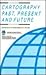 Cartography Past, Present and Future