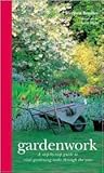 Gardenwork: A Step-By-Step Guide to Vital Gardening Tasks Through the Year