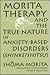 Morita Therapy and the True Nature of Anxiety-Based Disorders (Shinkeishitsu)