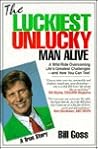 The Luckiest Unlucky Man Alive: A Wild Ride Overcoming Life's Greatest Challenges-And How You Can Too!