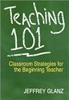 Teaching 101: Classroom Strategies for the Beginning Teacher Teaching 101: Classroom Strategies for the Beginning Teacher