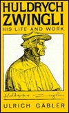 Huldrych Zwingli: His Life & Work (Hardcover)