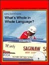 WHAT'S WHOLE IN WHOLE LANGUAGE?: A PARENT/TEACHER GUIDE TO CHILDREN'S LEARNING