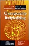 Championship Bodybuilding: Chris Aceto's Instruction Book For Bodybuilding
