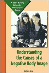 Understanding Negative Body Image (Teen Eating Disorder Prevention Book)