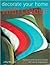 Decorate Your Home With Colour: A Practical And Inspirational Guide With Step-By-Step Projects