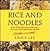 Rice and Noodles: Over 75 Delicious Recipes Featuring Starters, Main Courses and Desserts