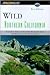 Wild Northern California: A Guide to 41 Roadless Recreation Areas Including the Entire Sierra Nevada