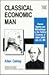 classical economic man: Human Agency and Methodology in the Political Economy of Adam Smith and J.S. Mill (Advances in Economic Methodology series)