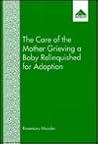 Care of the Mother Grieving a Baby Relinquished for Adoption Care of the Mother Grieving a Baby Relinquished for Adoption