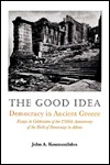 The Good Idea: Democracy and Ancient Greece : Essays in Celebration of the 2500th Anniversary of Its Birth in Athens (Hardcover)