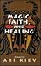 Magic, Faith and Healing: Studies in Primitive Psychiatry (The Master Work Series)