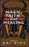 Magic, Faith and Healing: Studies in Primitive Psychiatry (The Master Work Series)