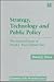 Strategy, Technology and Public Policy by David J. Teece