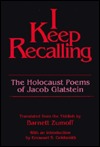 I Keep Recalling: The Holocaust Poems of Jacob Glatstein (English and Yiddish Edition)