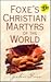Foxe's Christian Martyrs of the World by John Foxe Foxe's Christian Martyrs of the World by John Foxe