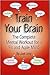 Train Your Brain: The Complete Mental Workout for a Fit and Agile Mind