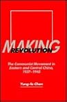 Making Revolution: The Communist Movement in Eastern and Central China, 1937-1945 (Volume 26) (Center for Chinese Studies, UC Berkeley)