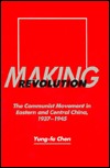 Making Revolution: The Communist Movement in Eastern and Central China, 1937-1945 (Volume 26) (Center for Chinese Studies, UC Berkeley)