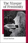 The Masque of Femininity: The Presentation of Woman in Everyday Life (Published in association with Theory, Culture & Society)