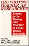 The Writing Teacher as Researcher: Essays in the Theory and Practice of Class-Based Research