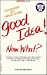 Good idea! now what? by Howard Bronson Good idea! now what? by Howard Bronson