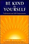 Be Kind to Yourself: Explorations into Self-Empowerment (Null, Gary)