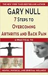 7 Steps to Overcoming Arthritis and Back Pain: A Practical Guide to Mental, Physical, And Spiritual Wellness 7 Steps to Overcoming Arthritis and Back Pain: A Practical Guide to Mental, Physical, And Spiritual Wellness