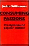 Consuming Passions: The Dynamics of Popular Culture