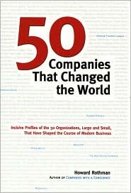 50 Companies That Changed the World: Inclusive Profiles of the 50 Organizations, Large and Small, That Have Shaped the Course of Modern Business