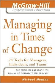 Managing in Times of Change: 24 Tools for Managers, Individuals, and Teams (The McGraw-Hill Professional Education Series)