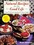Natural Recipes for the Good Life: Using Wholesome Ingredients for Better Health