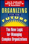 Organizing for the Future: The New Logic for Managing Complex Organizations (Jossey Bass Business & Management Series)