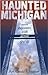 Haunted Michigan by Gerald S. Hunter