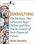 Consulting: The Business that Generates Mega Dollars and Puts You In Control of Your Financial Future