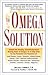 The Omega Solution: Unleash the Amazing, Scientifically Based Healing Power of Omega-3 & -6 Fatty Acids