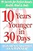 10 Years Younger in 30 Days: 99 Secrets for Perfect Beauty, Health, Mind & Body