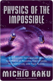 Physics of the Impossible: A Scientific Exploration into the World of Phasers, Force Fields, Teleportation, and Time Travel
