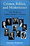Crimes, Follies, and Misfortunes: The Federal Impeachment Trials Crimes, Follies, and Misfortunes: The Federal Impeachment Trials